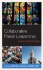 Collaborative Parish Leadership : Contexts, Models, Theology - Book