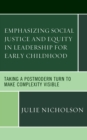 Emphasizing Social Justice and Equity in Leadership for Early Childhood : Taking a Postmodern Turn to Make Complexity Visible - Book