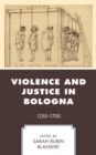 Violence and Justice in Bologna : 1250-1700 - Book