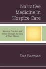 Narrative Medicine in Hospice Care : Identity, Practice, and Ethics through the Lens of Paul Ricoeur - Book