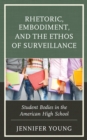 Rhetoric, Embodiment, and the Ethos of Surveillance : Student Bodies in the American High School - Book