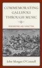 Commemorating Gallipoli through Music : Remembering and Forgetting - Book