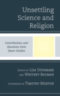 Unsettling Science and Religion : Contributions and Questions from Queer Studies - Book