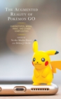 The Augmented Reality of Pokemon Go : Chronotopes, Moral Panic, and Other Complexities - Book