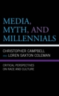 Media, Myth, and Millennials : Critical Perspectives on Race and Culture - Book