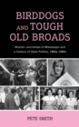 Birddogs and Tough Old Broads : Women Journalists of Mississippi and a Century of State Politics, 1880s-1980s - Book