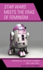 Star Wars Meets the Eras of Feminism : Weighing All the Galaxy’s Women Great and Small - Book