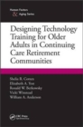 Designing Technology Training for Older Adults in Continuing Care Retirement Communities - Book