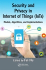 Security and Privacy in Internet of Things (IoTs) : Models, Algorithms, and Implementations - Book