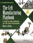 The Cell Manufacturing Playbook : A Step-by-Step Guideline for the Lean Practitioner - eBook