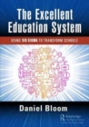 The Excellent Education System : Using Six Sigma to Transform Schools - Book