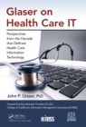 Glaser on Health Care IT : Perspectives from the Decade that Defined Health Care Information Technology - eBook