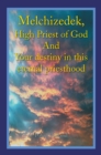 Melchizedek, High Priest of God and Your Destiny in This Eternal Priesthood - eBook