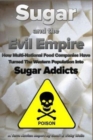 Sugar and the Evil Empire : How Multi-National Food Companies Have Turned The Western Population Into Sugar Addicts - Book
