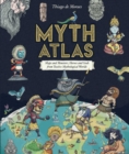 Myth Atlas : Maps and Monsters, Heroes and Gods from Twelve Mythological Worlds - Book