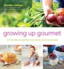 Growing Up Gourmet : 125 Healthy Meals for Everybody and Every Baby - eBook