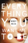 Everything You Want Me to Be : A Novel - Book