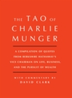 Tao of Charlie Munger : A Compilation of Quotes from Berkshire Hathaway's Vice Chairman on Life, Business, and the Pursuit of Wealth With Commentary by David Clark - Book