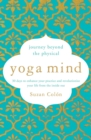 Yoga Mind : Journey Beyond the Physical, 30 Days to Enhance your Practice and Revolutionize Your Life From the Inside Out - eBook