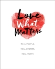 Love What Matters : Real People. Real Stories. Real Heart. - eBook