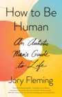 How to Be Human : An Autistic Man's Guide to Life - Book