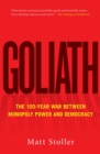 Goliath : The 100-Year War Between Monopoly Power and Democracy - eBook