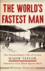 The World's Fastest Man : The Extraordinary Life of Cyclist Major Taylor, America's First Black Sports Hero - Book