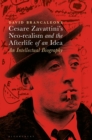 Cesare Zavattini’s Neo-realism and the Afterlife of an Idea : An Intellectual Biography - Book