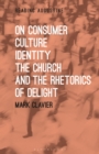 On Consumer Culture, Identity, the Church and the Rhetorics of Delight - Book