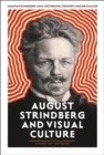 August Strindberg and Visual Culture : The Emergence of Optical Modernity in Image, Text and Theatre - Book