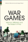 War Games : Memory, Militarism and the Subject of Play - Book