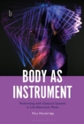 Body as Instrument : Performing with Gestural Systems in Live Electronic Music - Book