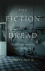 The Fiction of Dread : Dystopia, Monstrosity, and Apocalypse - eBook