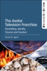 The Avatar Television Franchise : Storytelling, Identity, Trauma, and Fandom - eBook