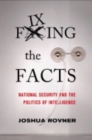 Fixing the Facts : National Security and the Politics of Intelligence - Book