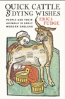 Quick Cattle and Dying Wishes : People and Their Animals in Early Modern England - Book