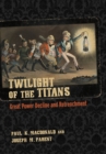 Twilight of the Titans : Great Power Decline and Retrenchment - Book