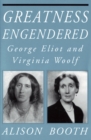 Greatness Engendered : George Eliot and Virginia Woolf - Book