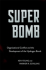Super Bomb : Organizational Conflict and the Development of the Hydrogen Bomb - Book