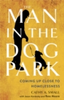 The Man in the Dog Park : Coming Up Close to Homelessness - Book