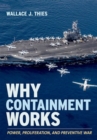 Why Containment Works : Power, Proliferation, and Preventive War - Book