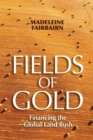 Fields of Gold : Financing the Global Land Rush - Book