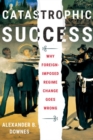Catastrophic Success : Why Foreign-Imposed Regime Change Goes Wrong - Book