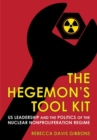 The Hegemon's Tool Kit : US Leadership and the Politics of the Nuclear Nonproliferation Regime - Book