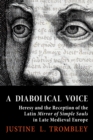 A Diabolical Voice : Heresy and the Reception of the Latin "Mirror of Simple Souls" in Late Medieval Europe - Book