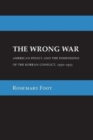 The Wrong War : American Policy and the Dimensions of the Korean Conflict, 1950-1953 - Book