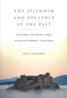 Splendor and Opulence of the Past : Studying the Middle Ages in Enlightenment Catalonia - eBook