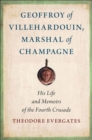 Geoffroy of Villehardouin, Marshal of Champagne : His Life and Memoirs of the Fourth Crusade - Book