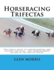 Horseracing Trifectas : The simple guide to understanding and playing trifectas. For thoroughbred action in the United States. - Book