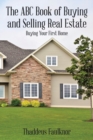The ABC Book of Buying and Selling Real Estate : Buying Your First Home - Book